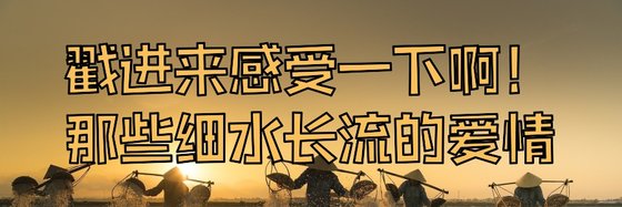 戳進來感受一下啊！那些細水長流的愛情